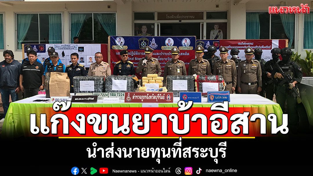ผบช.ภ.3แถลงจับ แก๊งขนยาบ้าอีสาน ส่งนายทุนภาคกลาง