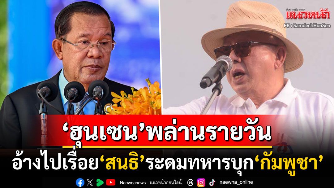 ‘ฮุน เซน’พล่านรายวัน! อ้างไปเรื่อย‘สนธิ’ระดมทหารรุกราน‘กัมพูชา’