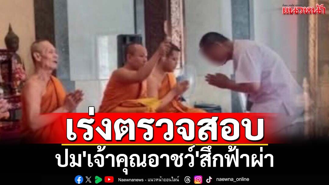 'ชูศักดิ์'สั่ง ผอ.พศ. เร่งตรวจสอบ ปม'เจ้าคุณอาชว์'สึกฟ้าผ่า ก่อนเผ่นแน่บไป สปป.ลาว