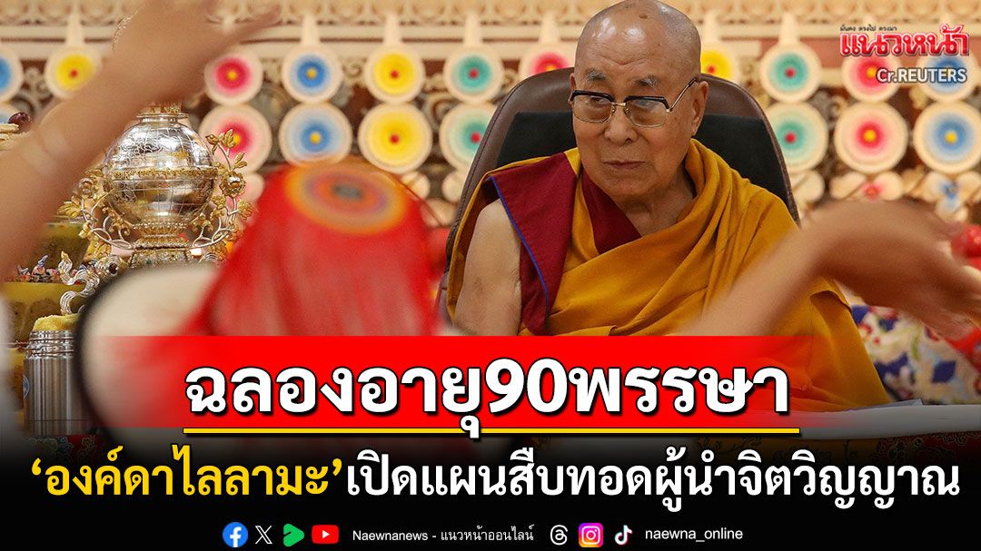 'องค์ดาไลลามะ'ร่วมพิธีฉลองอายุครบ90พรรษา วางแผนสืบทอดตำแหน่ง'ผู้นำจิตวิญญาณ'