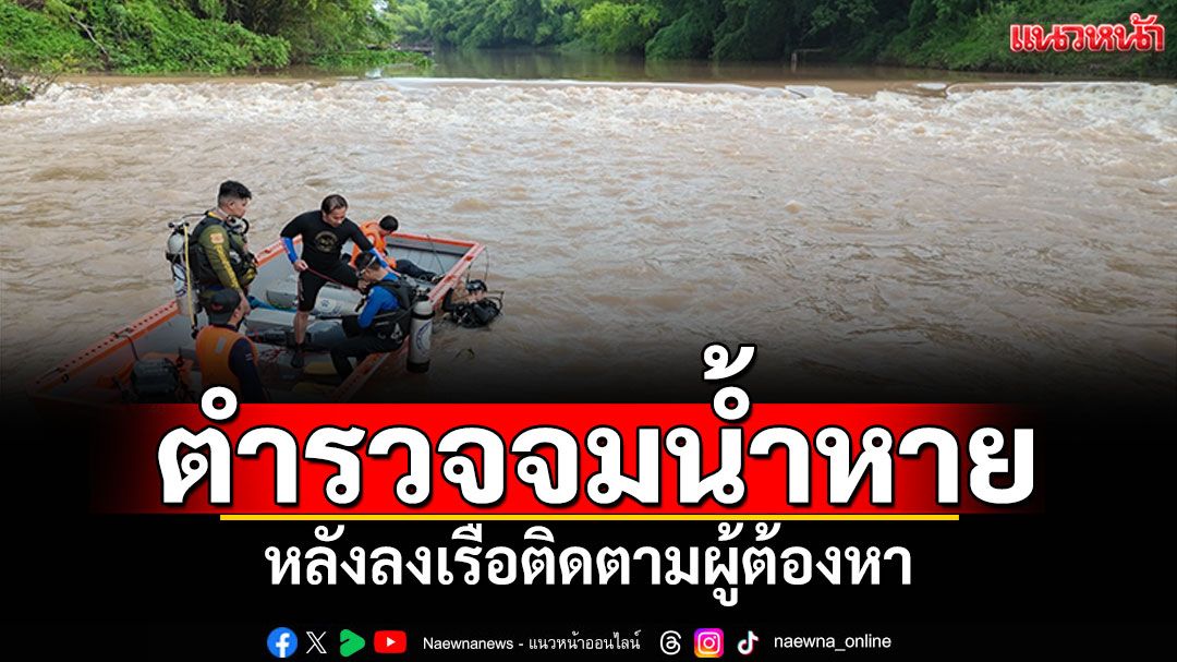 ตำรวจจมน้ำหายไร้ร่องรอย หลังลงเรือติดตามผู้ต้องหา