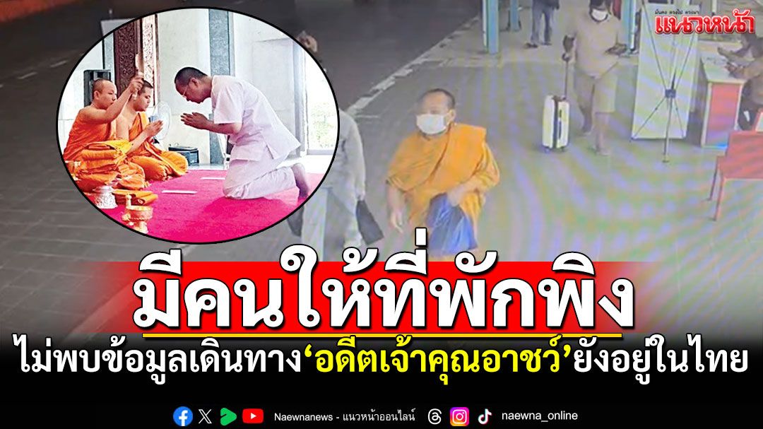 ไม่พบข้อมูลเดินทาง! คาด'อดีตเจ้าคุณอาชว์'ยังอยู่ในไทย มีคนให้ที่พักพิง