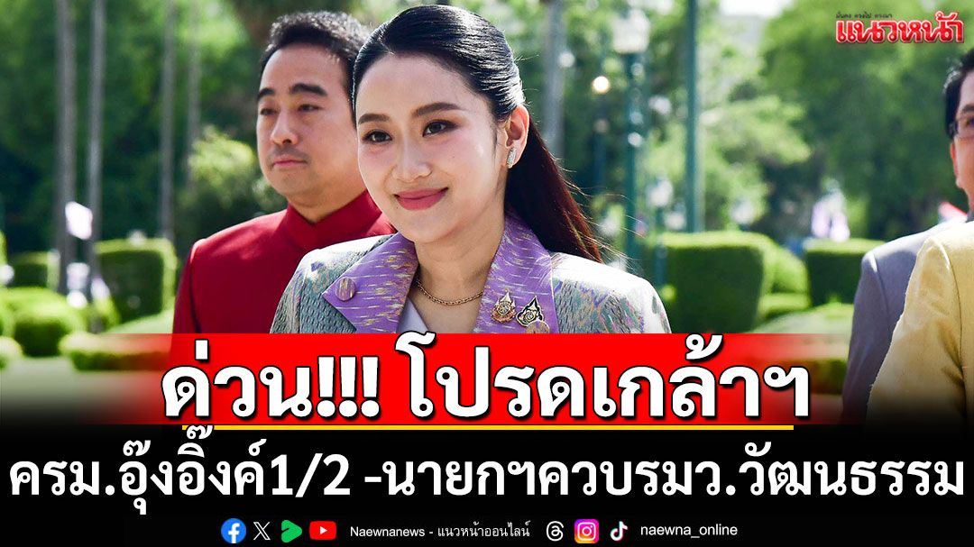 ด่วน!!! โปรดเกล้าฯ'ครม.อุ๊งอิ๊งค์ 1/2' 'นายกฯ'ควบ'รมว.วัฒนธรรม'