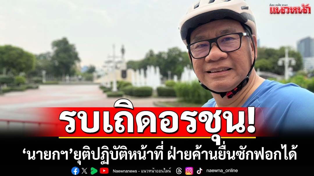 รบเถิดอรชุน! ‘สมชัย’เลคเชอร์ทุบเปรี้ยง‘นายกฯ’ถูกสั่งยุติปฏิบัติหน้าที่ ฝ่ายค้านยื่นซักฟอกได้
