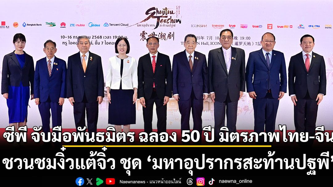 ซีพี จับมือพันธมิตร ฉลอง 50 ปี มิตรภาพไทย-จีน ชวนชมงิ๋วแต้จิ๋ว ชุด ‘มหาอุปรากรสะท้านปฐพี’