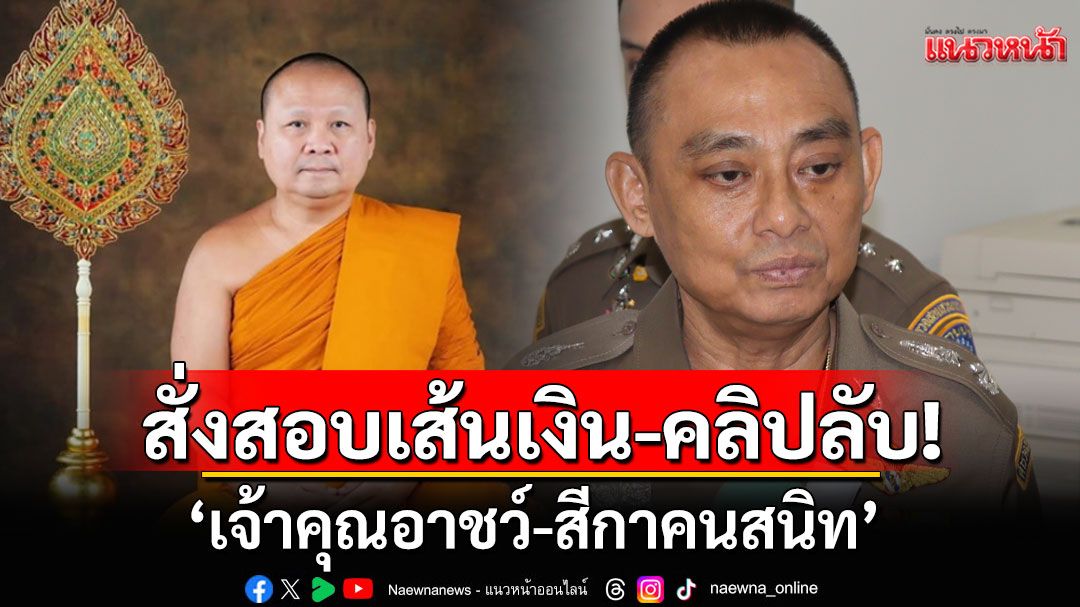 'บิ๊กเต่า'เรียกทีมงานประชุมด่วน! สั่งสอบเส้นทางการเงินวัด-คลิปลับ'เจ้าคุณอาชว์-สีกาคนสนิท'