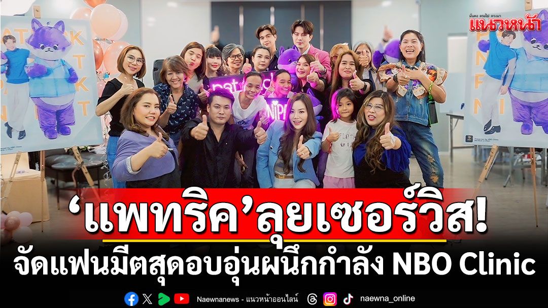 'แพทริค'ลุยเซอร์วิส!จัดแฟนมีตสุดอบอุ่น ผนึกกำลัง NBO Clinic ร่วมแชร์เคล็ดลับดูแลหน้าสไตล์ดารา