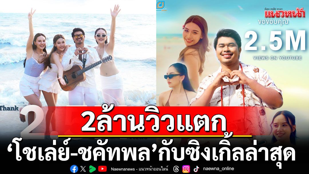 2ล้านวิวแตก 'โชเล่ย์-ชคัทพล'กับซิงเกิ้ลล่าสุด'สวยหนัด'