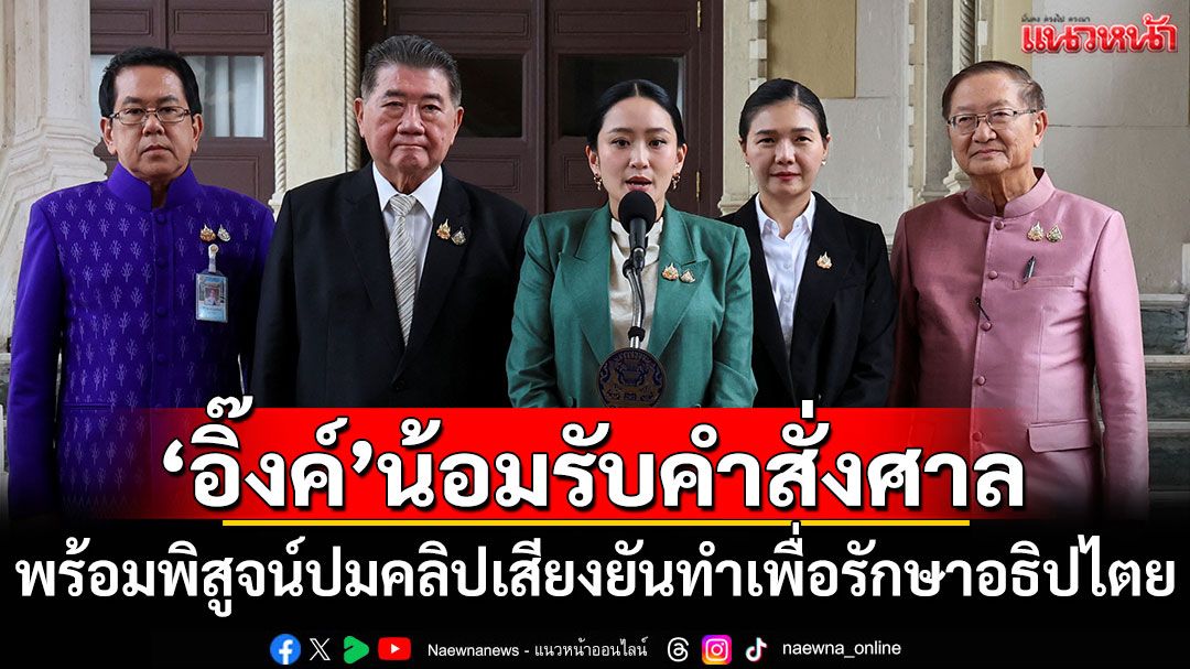 'อิ๊งค์'น้อมรับคำสั่งศาล พร้อมพิสูจน์ปมคลิปเสียง ยันทำเพื่อรักษาอธิปไตย