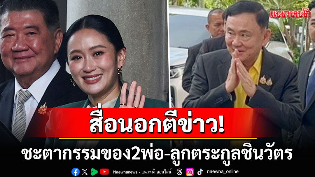 การเมืองไทยระอุ! สื่อนอกตีข่าวชะตากรรมสองพ่อ-ลูกตระกูลชิน เผชิญปัญหาทางกฎหมายทั้งคู่