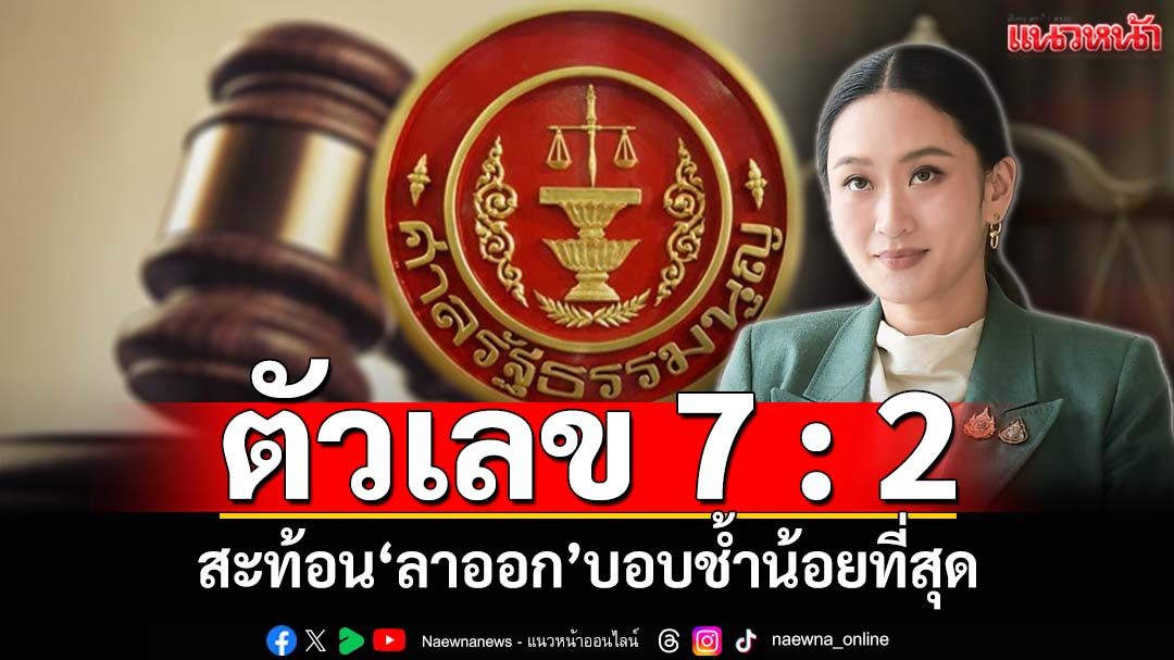 ตัวเลข 7 : 2 วัดใจ‘ทีมนายกฯ’เล่นเกมเสี่ยงหรือหยุด ‘สมชัย’ชี้‘ลาออก’บอบช้ำน้อยที่สุด