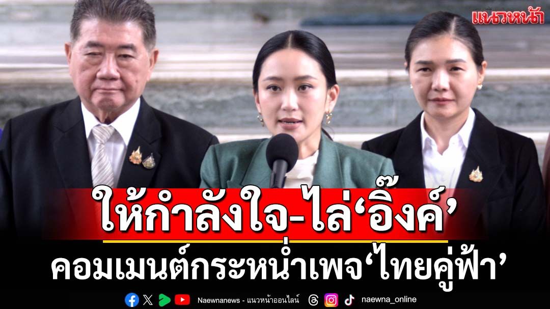 คอมเมนต์กระหน่ำเพจ‘ไทยคู่ฟ้า’ ให้กำลังใจ-ไล่‘อิ๊งค์’หลังถูกสั่งหยุดปฏิบัติหน้าที่‘นายกฯ’