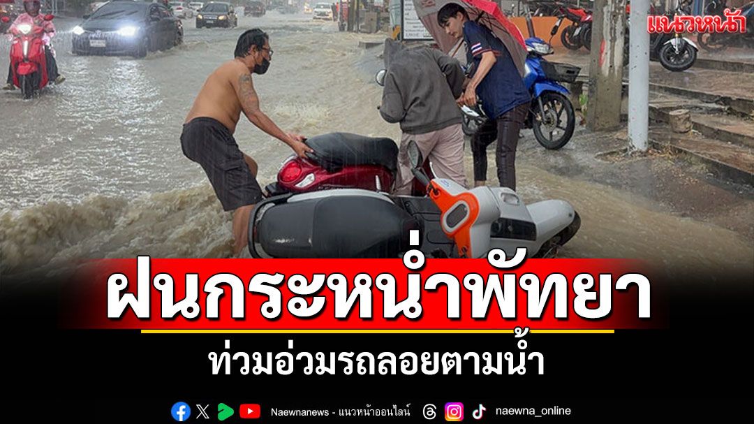 ท่วมอ่วม! ฝนกระหน่ำพัทยา กระแสน้ำซัดรถลอยตามน้ำ