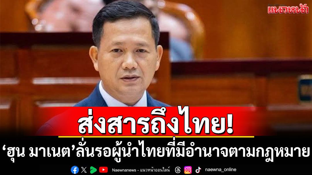 'ฮุน มาเนต'ลั่นรอผู้นำไทยมีอำนาจตามกฎหมาย แก้ปัญหาชายแดน
