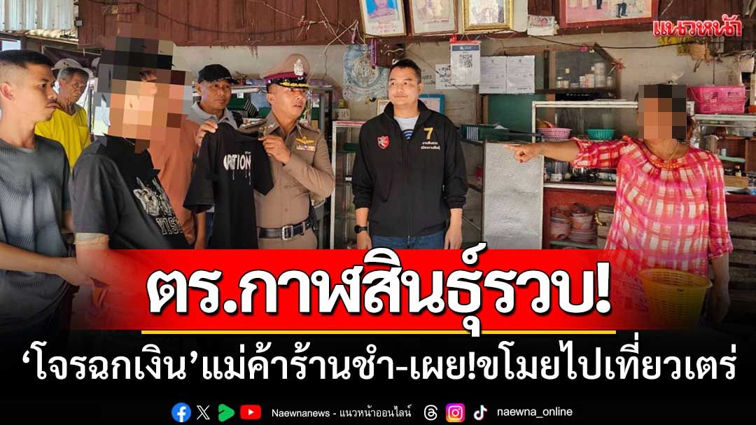 ตร.กาฬสินธุ์-ตามรวบ‘โจรฉกเงิน’แม่ค้าร้านขายของชำ-เผย!นำเงินไปเที่ยวเตร่