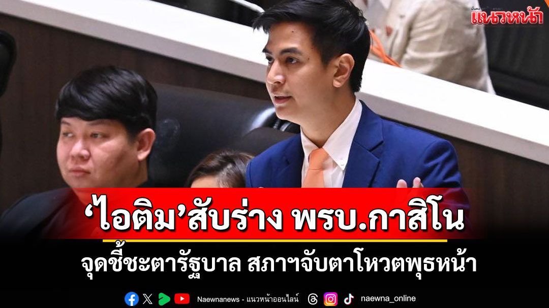 'ไอติม'ชี้ร่าง พ.ร.บ.กาสิโนทดสอบ'ความไว้วางใจ'รัฐบาล หากไม่ถอนส่อแวววุ่นในสภาฯ