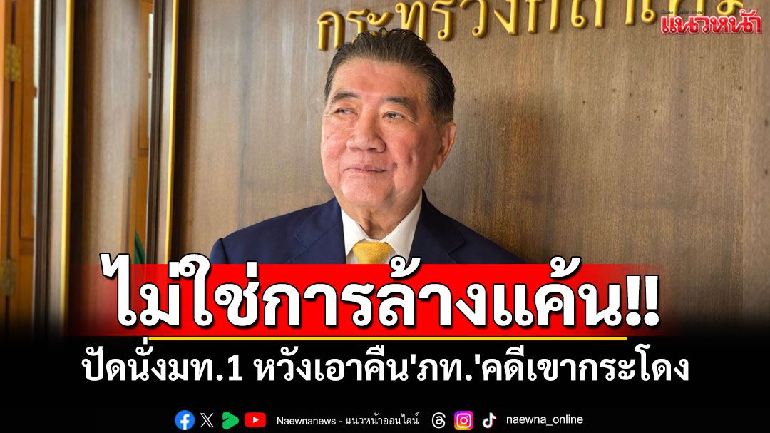 'ภูมิธรรม'นั่งมท.1 ปัดหวังล้างแค้น'ภท.'คดีเขากระโดง ลั่นหากไม่ผิด ก็ไม่มีใครทำอะไรได้