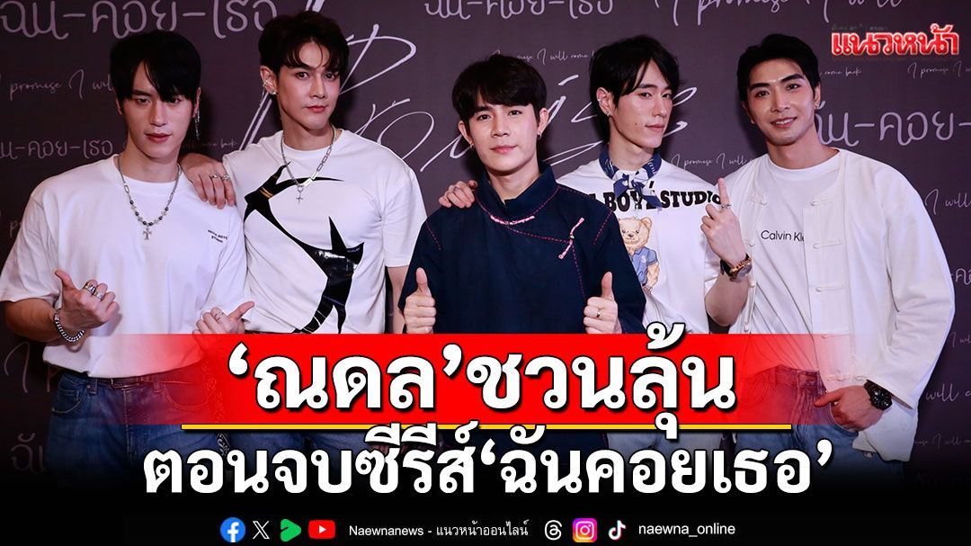 ‘ณดล’ชวนลุ้นทุกบทสรุปของการรอคอย  กับตัวละครลับ ตอนจบซีรีส์ ‘ฉันคอยเธอ’