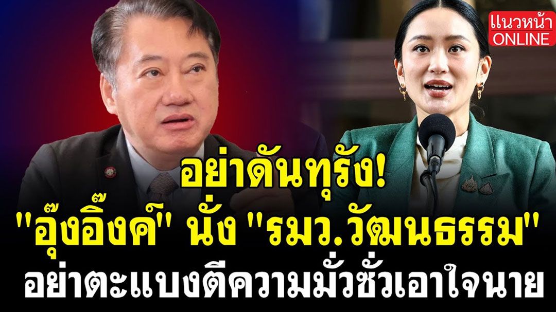 (คลิป) อย่าดันทุรัง! 'อุ๊งอิ๊งค์' นั่ง 'รมว.วัฒนธรรม' อย่าตะแบงตีความมั่วซั่วเอาใจนาย