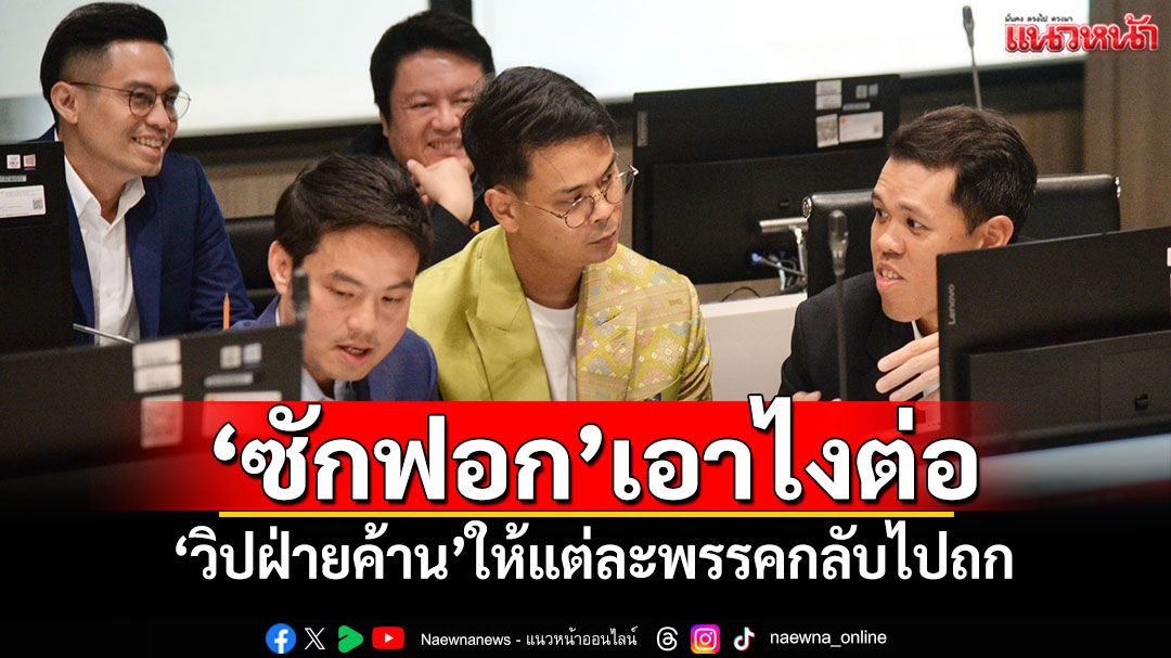 ​‘โฆษก ภท.’เผยผลคุย‘วิปฝ่ายค้าน’ ให้แต่ละพรรคกลับไปถก‘ซักฟอก’เอาไงต่อ