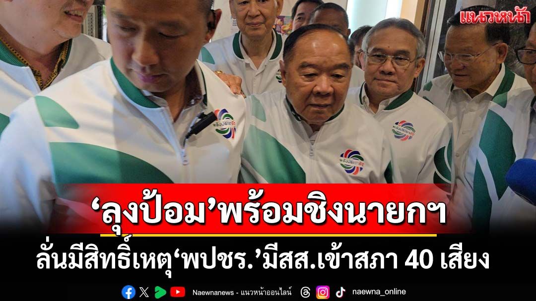 ‘ลุงป้อม’ยังไม่คุย‘อนุทิน’อาสานั่งนายกฯ ลั่นตัวเองมีสิทธิ์เหตุ‘พปชร.’มีสส.เข้าสภา 40 เสียง