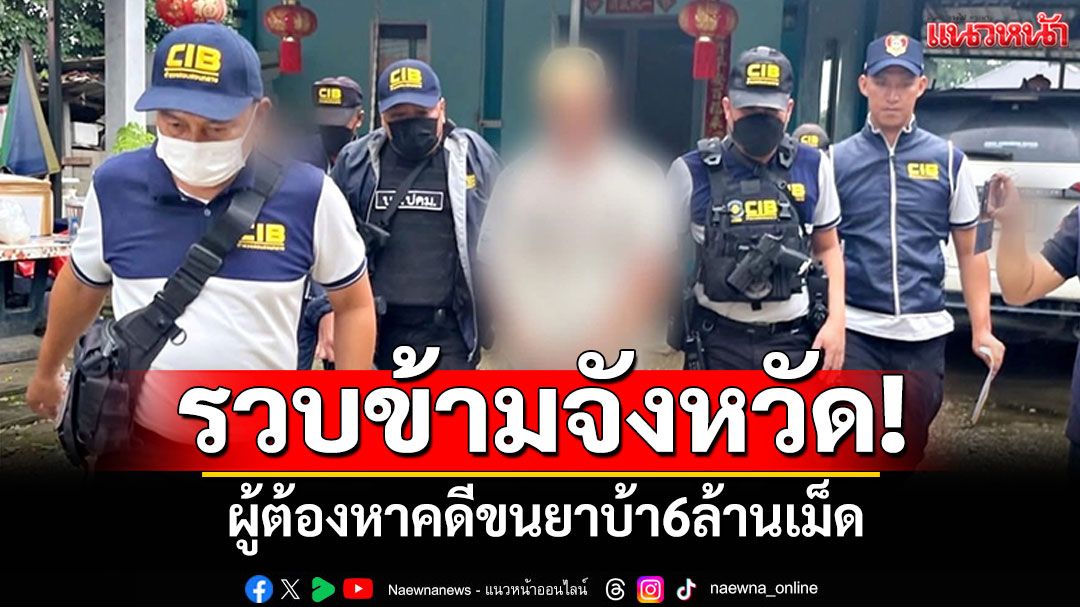 รวบข้ามจังหวัด! ผู้ต้องหาคดียาเสพติด ขนยาบ้า6ล้านเม็ด