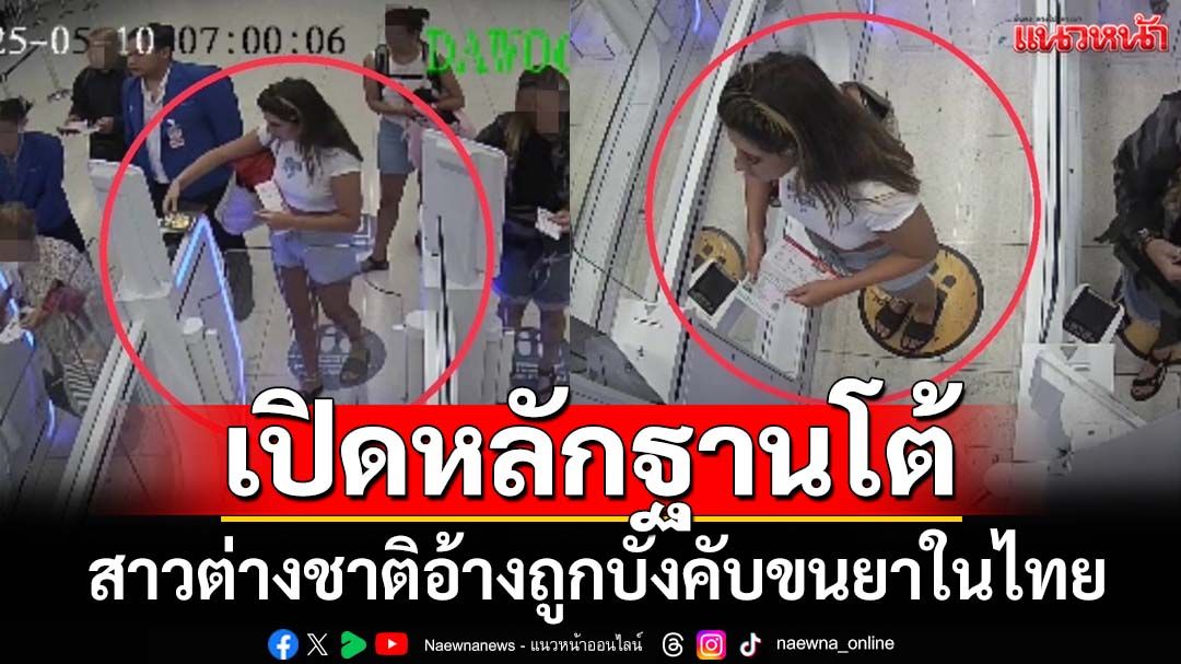 ‘ตม.’เปิดหลักฐานโต้สาวต่างชาติผู้ต้องหายาเสพติด อ้างถูกบังคับขนยาในไทย ยันจนท.ไม่เกี่ยว