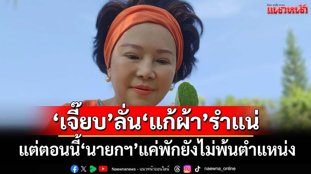 ใจเย็น!‘เจี๊ยบ อมรัตน์’ลั่นไม่ตระบัดสัตย์‘แก้ผ้า’รำแน่ แต่ตอนนี้‘นายกฯ’แค่พักยังไม่พ้นตำแหน่ง