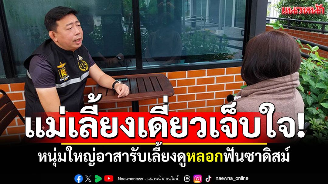 แม่เลี้ยงเดี่ยวเจ็บใจ! หนุ่มใหญ่อาสารับเลี้ยงดู โดนหลอกฟันซาดิสม์