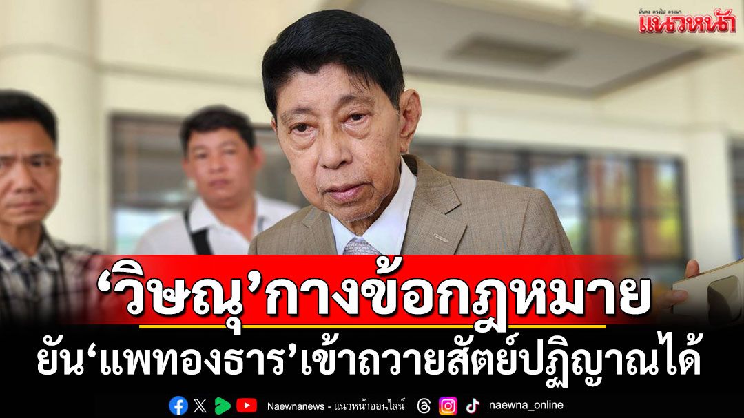 'วิษณุ'กางข้อกฎหมาย ยัน'แพทองธาร'เข้าถวายสัตย์ปฏิญาณได้