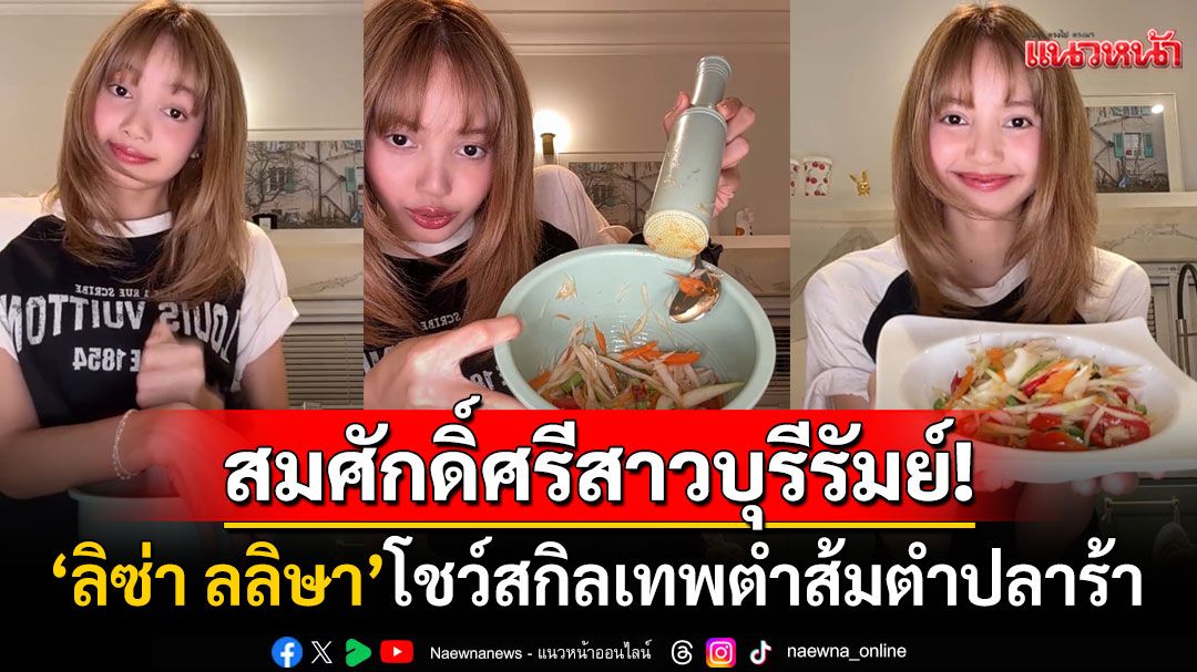 สมศักดิ์ศรีสาวบุรีรัมย์! 'ลิซ่า ลลิษา'โชว์สกิลเทพตำส้มตำปลาร้า ดันอาหารไทยสู่สายตาชาวโลก