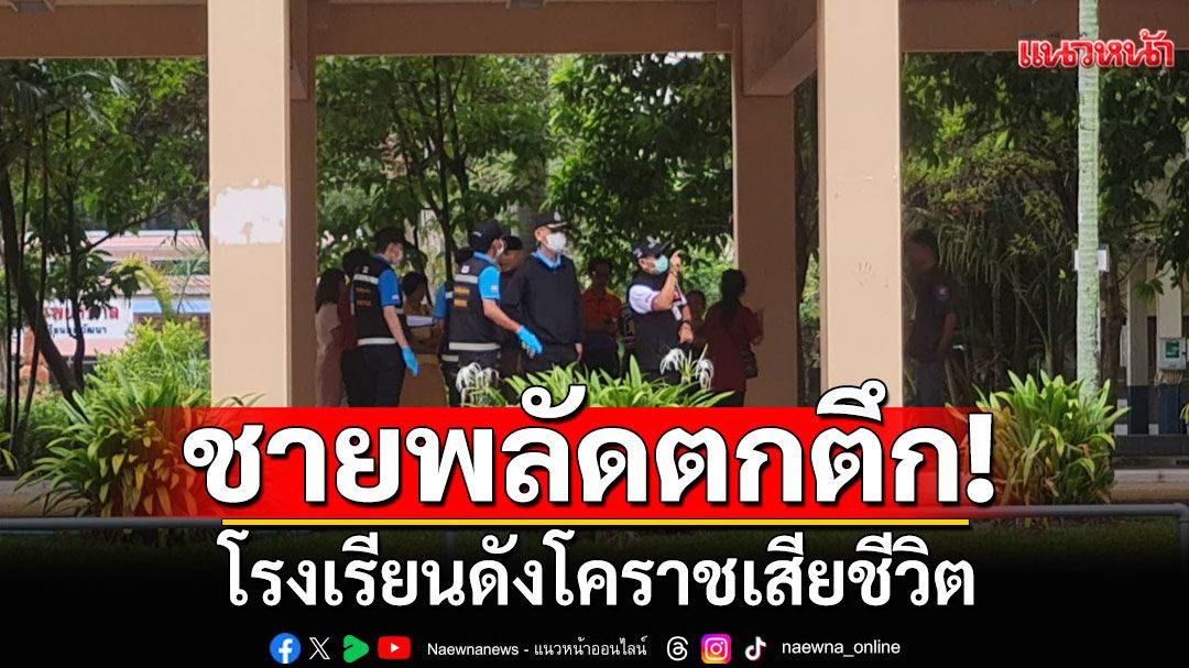 ชายพลัดตกอาคารเรียน ชั้น 6 โรงเรียนดังโคราชเสียชีวิต