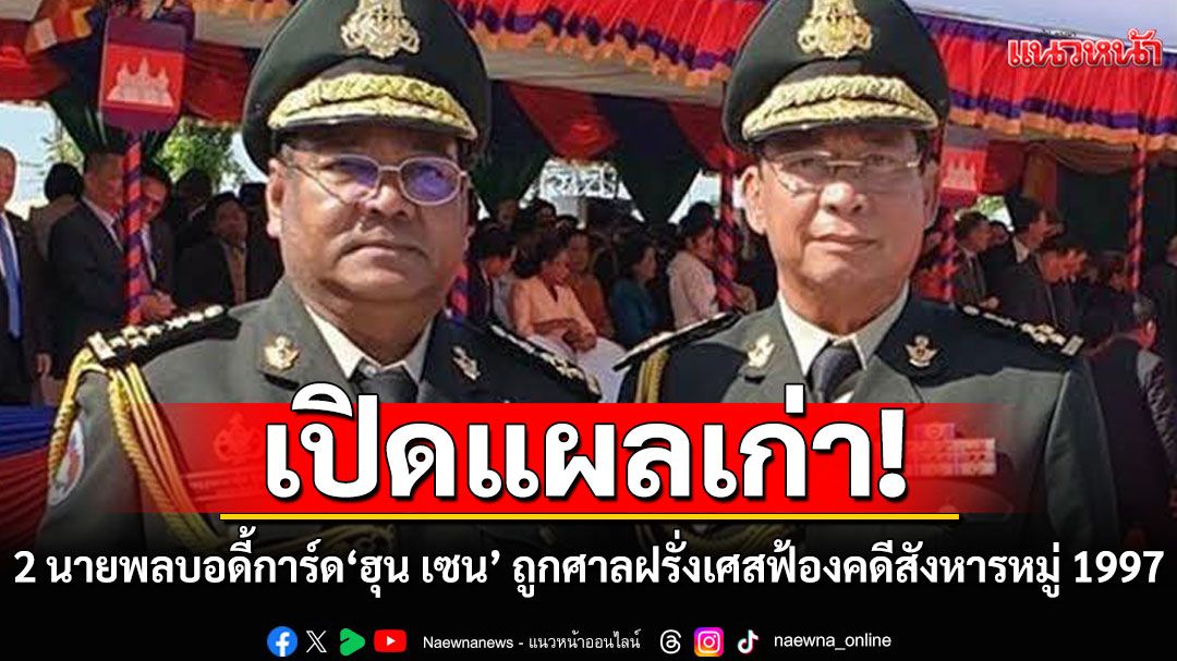 เพจดังเปิดแผลเก่า! 2 นายพลบอดี้การ์ด'ฮุน เซน' ถูกศาลฝรั่งเศสฟ้องคดีสังหารหมู่ 1997 กลางกรุงพนมเปญ