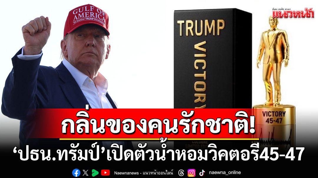 กลิ่นของคนรักชาติ! 'ทรัมป์'เปิดตัวน้ำหอม'วิคตอรี45-47' ราคาเทียบChanel No.5แต่ใช้แล้วไม่มีวันแพ้