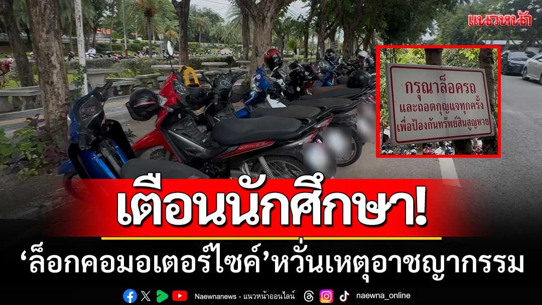 เตือนนิสิต! ‘ล็อกคอมอเตอร์ไซค์’ หลังพบว่ารถ1,000คัน-ไม่ล็อกคอรถกว่า300คัน