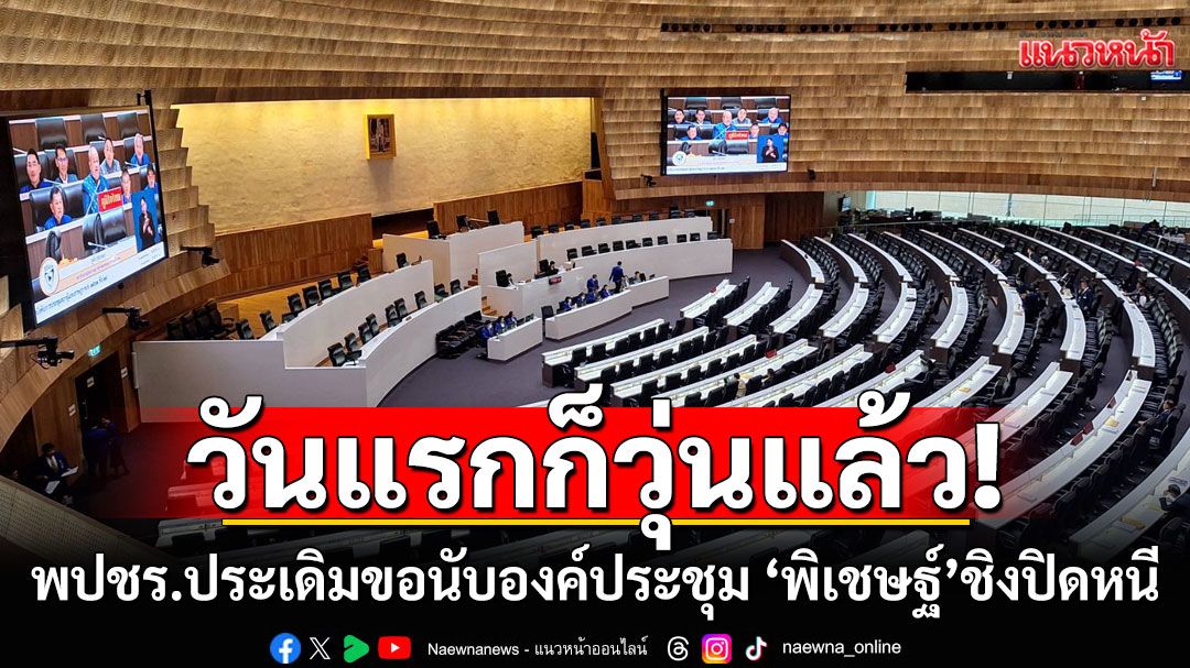 สภาฯเริ่มวันแรกก็วุ่นแล้ว! พปชร.ประเดิมขอนับองค์ประชุม 'พิเชษฐ์'ชิงปิดหนี