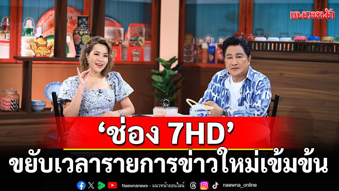 ‘ช่อง 7HD’ ขยับเวลารายการข่าวใหม่เข้มข้น ตามติดข่าวร้อนรอบวัน โกยเรตติงดีต่อเนื่อง