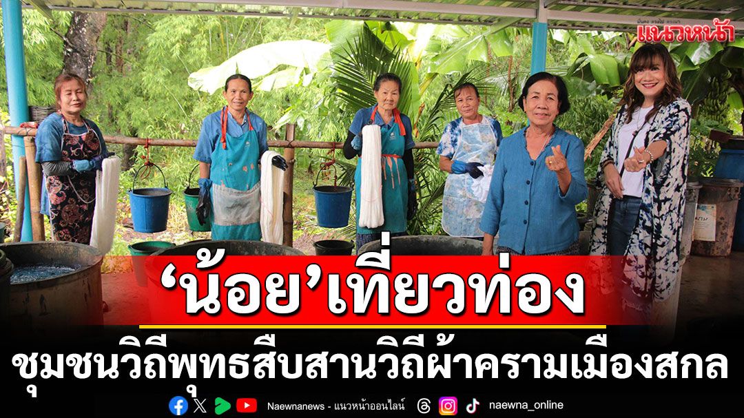 ‘น้อย’เที่ยวท่องชุมชนวิถีพุทธ สืบสานวิถีผ้าครามเมืองสกล
