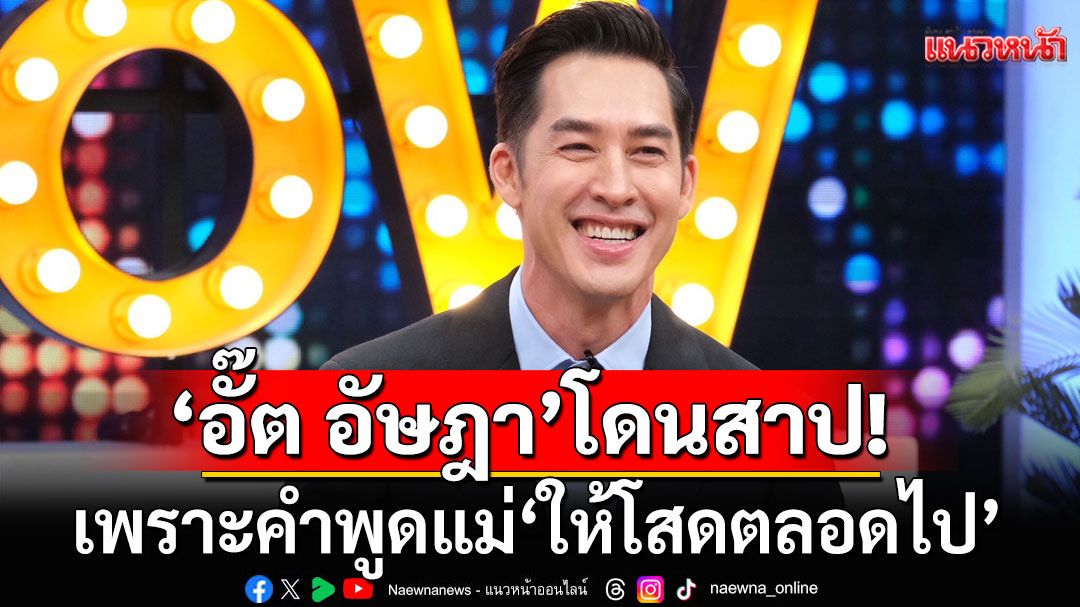 'อั๊ต อัษฎา'พูดเรื่อง'ความรัก'ออกสื่อครั้งแรก! พร้อมโดนสาป เพราะคำพูดแม่'ให้โสดตลอดไป'