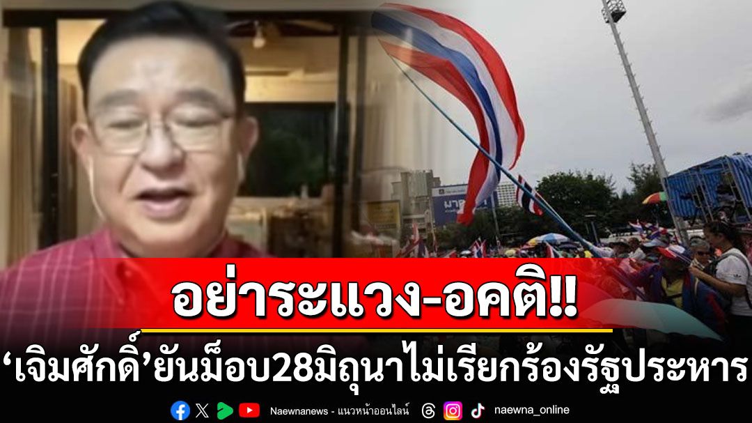 อย่าระแวง-อคติ! ‘เจิมศักดิ์’ย้ำม็อบ28มิถุนาไม่ได้เรียกร้องรัฐประหาร