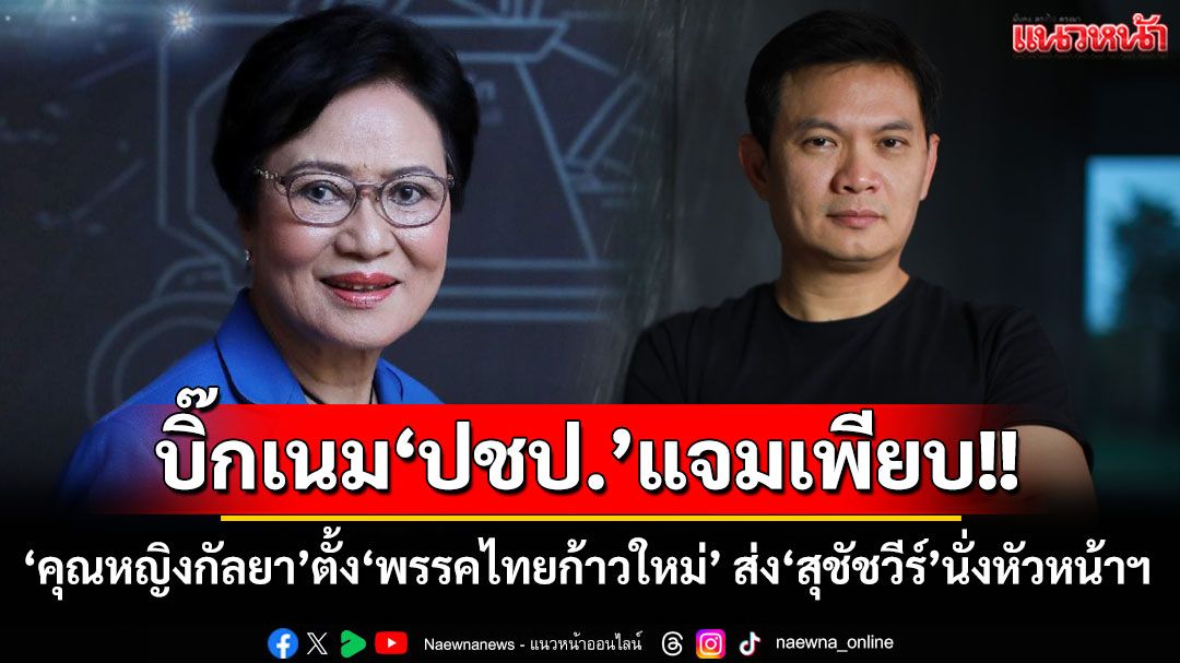 บิ๊กเนม'ปชป.'ร่วมวงเพียบ!! 'คุณหญิงกัลยา'ตั้ง'พรรคไทยก้าวใหม่' พร้อมตั้ง'สุชัชวีร์'นั่งหัวหน้าฯ