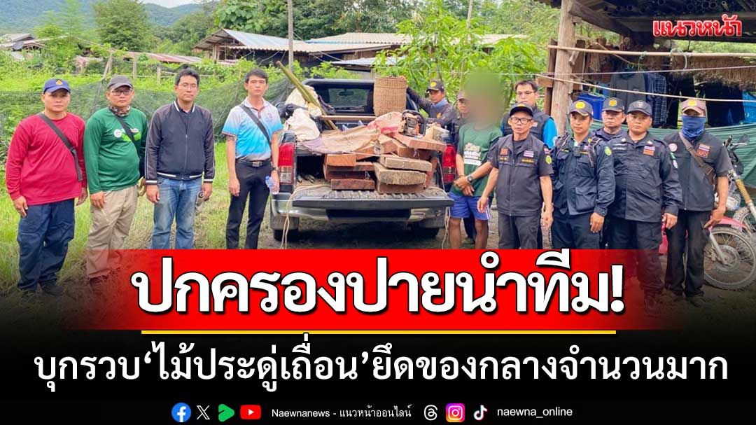 ปกครองปายนำทีม! บุกรวบ‘ไม้ประดู่เถื่อน’ยึดของกลางได้เป็นจำนวนมาก