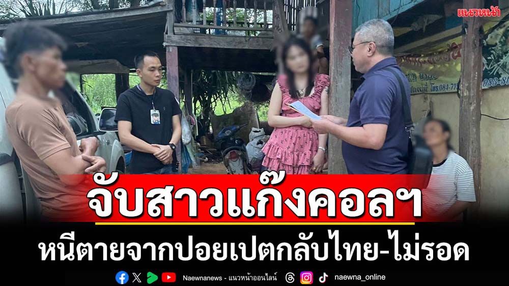 จับสาวร่วมแก๊งคอลฯหนีตายจากปอยเปตกลับไทยไปไม่รอด