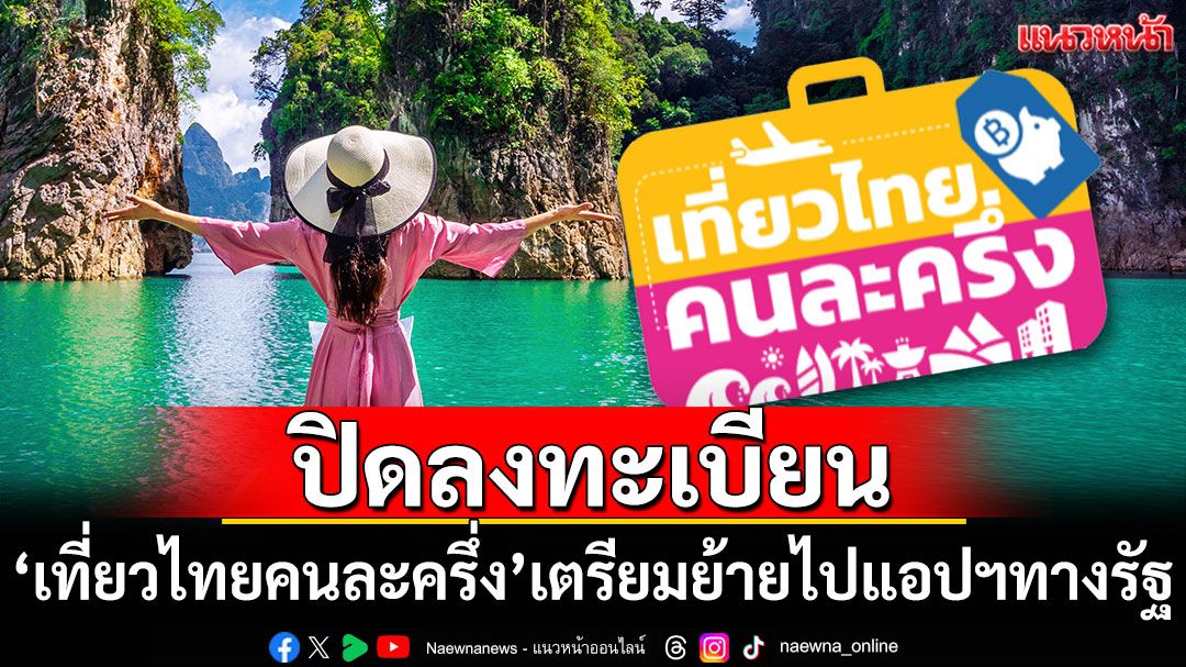 ปิดลงทะเบียน'เที่ยวไทยคนละครึ่ง' เตรียมย้ายไปแอปฯทางรัฐ