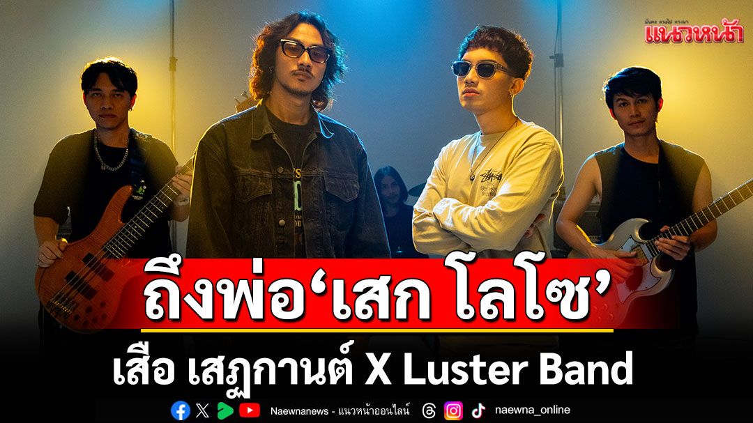 'เสือ เสฏกานต์ X Luster Band'คัฟเวอร์เพลงจาก DoubleDeep ถึงพ่อ'เสก โลโซ