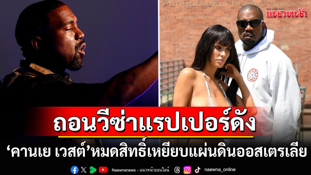 'คานเย เวสต์'หมดสิทธิ์เหยียบแผ่นดินออสเตรเลีย วีซ่าถูกยกเลิกหลังปล่อยเพลงอวย'ฮิตเลอร์'