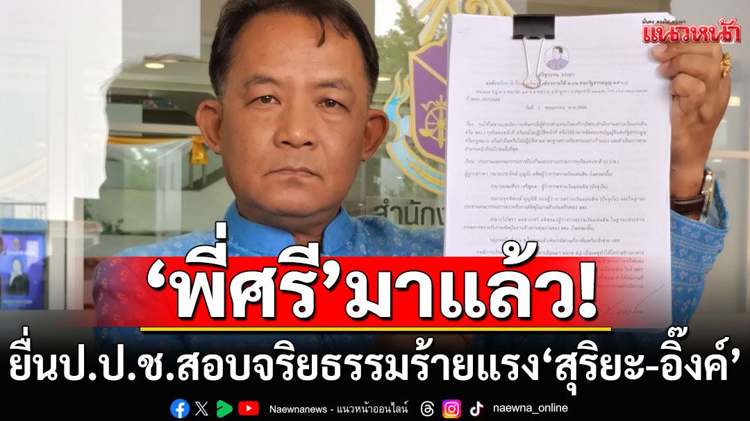'พี่ศรี' ยื่น ป.ป.ช.สอบจริยธรรมร้ายแรง 'สุริยะ-อุ๊งอิ๊งค์' เหตุเข้าถวายสัตย์มิบังควร
