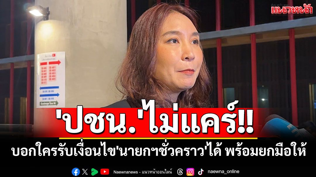 'ปชน.'ไม่แคร์!! บอกใครรับเงื่อนไข'นายกฯชั่วคราว'ได้ พร้อมยกมือให้