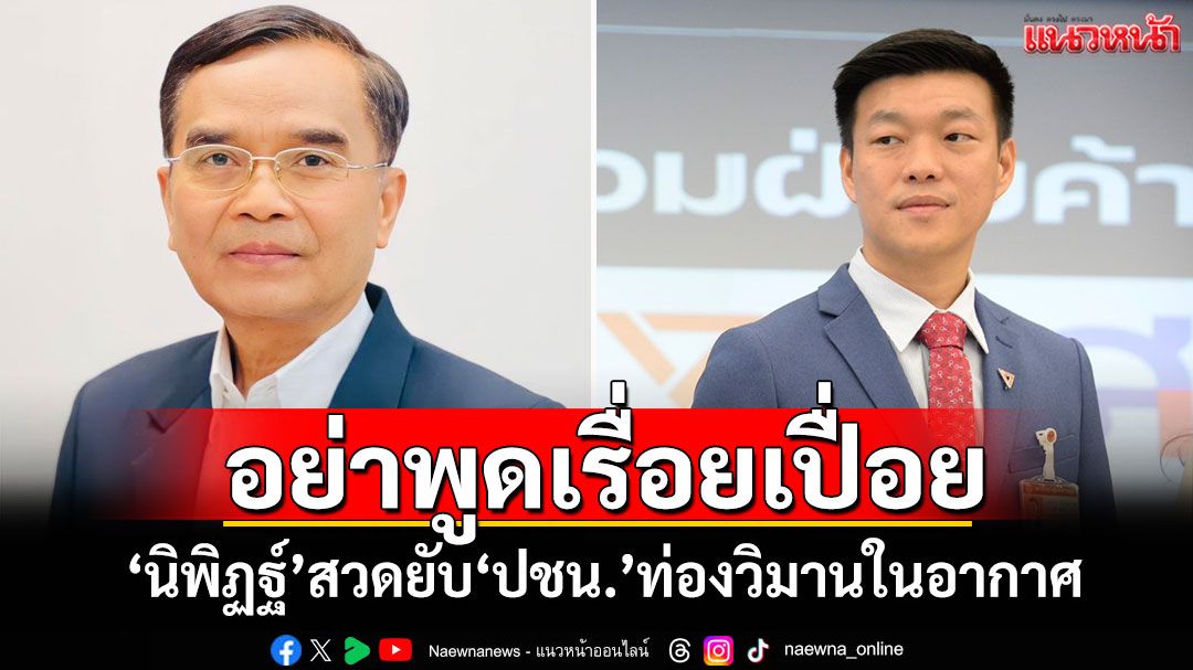 อย่าพูดเรื่อยเปื่อย! ‘นิพิฏฐ์’สวดยับ‘ปชน.’ท่องวิมานในอากาศ