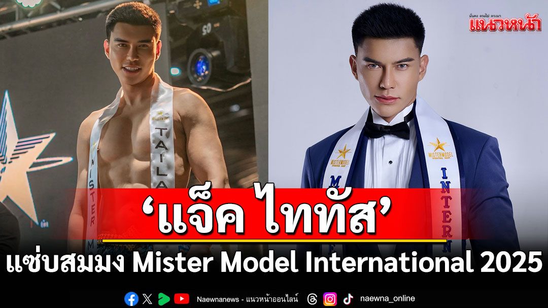 ‘แจ็ค ไททัส’ อวดหุ่นล่ำ แซ่บสมมง Mister Model International 2025